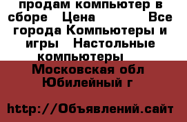 продам компьютер в сборе › Цена ­ 3 000 - Все города Компьютеры и игры » Настольные компьютеры   . Московская обл.,Юбилейный г.